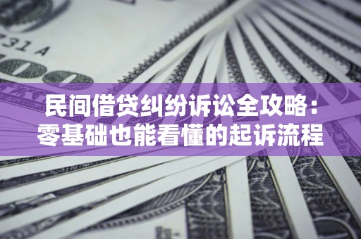 北京民间借贷纠纷诉讼全攻略:零基础也能看懂的起诉流程与证据整理指南 北京民间借贷纠纷诉讼全攻略:零基础也能看懂的起诉流程与证据整理指南