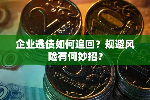 北京企业逃债如何追回？规避风险有何妙招？