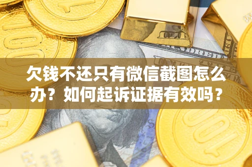 北京欠钱不还只有微信截图怎么办？如何起诉证据有效吗？