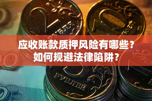 北京应收账款质押风险有哪些？如何规避法律陷阱？