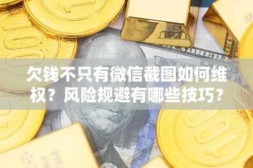 北京欠钱不只有微信截图如何维权？风险规避有哪些技巧？