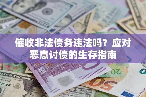 北京催收非法债务违法吗？应对恶意讨债的生存指南