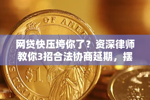 北京网贷快压垮你了？资深律师教你3招合法协商延期，摆脱暴力催收！