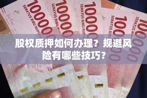 北京股权质押如何办理？规避风险有哪些技巧？