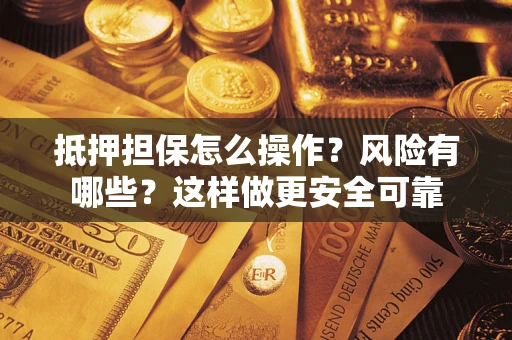 北京抵押担保怎么操作？风险有哪些？这样做更安全可靠