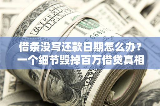 北京借条没写还款日期怎么办？一个细节毁掉百万借贷真相