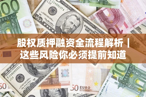 北京股权质押融资全流程解析｜这些风险你必须提前知道