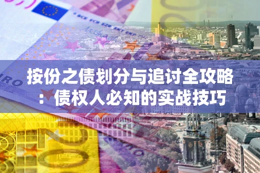 北京按份之债划分与追讨全攻略：债权人必知的实战技巧
