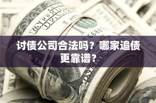 北京讨债公司合法吗？哪家追债更靠谱？