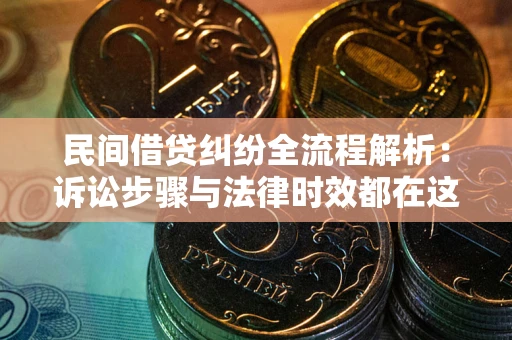 北京民间借贷纠纷全流程解析：诉讼步骤与法律时效都在这儿了