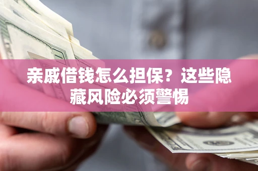 北京亲戚借钱怎么担保？这些隐藏风险必须警惕