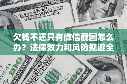 北京欠钱不还只有微信截图怎么办？法律效力和风险规避全解析