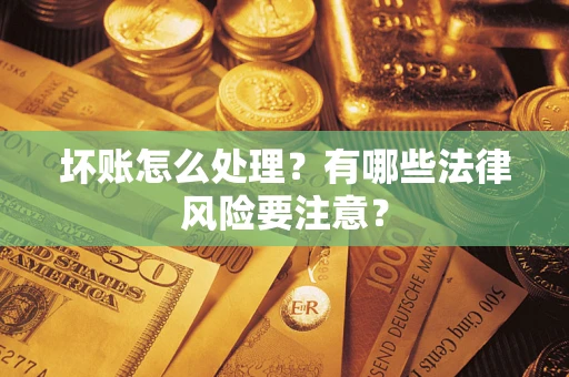 北京坏账怎么处理？有哪些法律风险要注意？