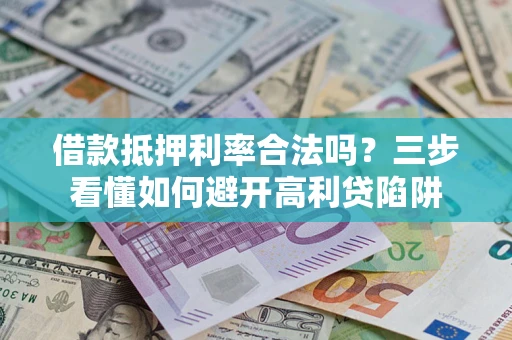 北京借款抵押利率合法吗？三步看懂如何避开高利贷陷阱