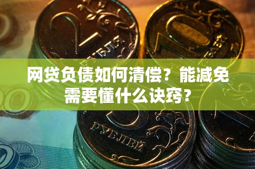 北京网贷负债如何清偿？能减免需要懂什么诀窍？