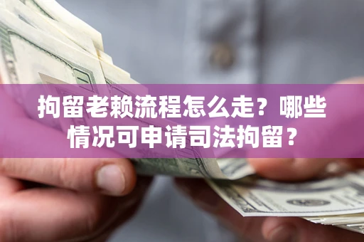 北京拘留老赖流程怎么走?哪些情况可申请司法拘留? 北京拘留老赖流程怎么走?哪些情况可申请司法拘留?