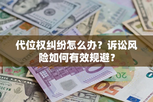 北京代位权纠纷怎么办？诉讼风险如何有效规避？