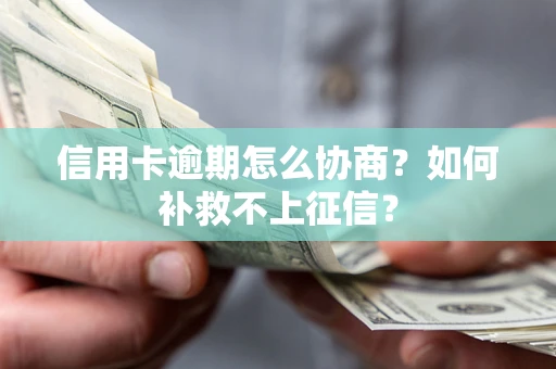 北京信用卡逾期怎么协商？如何补救不上征信？