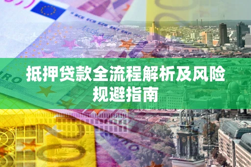 北京抵押贷款全流程解析及风险规避指南