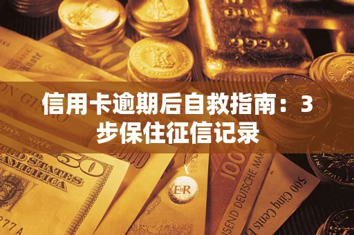北京信用卡逾期后自救指南：3步保住征信记录