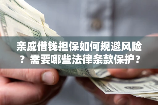 北京亲戚借钱担保如何规避风险？需要哪些法律条款保护？
