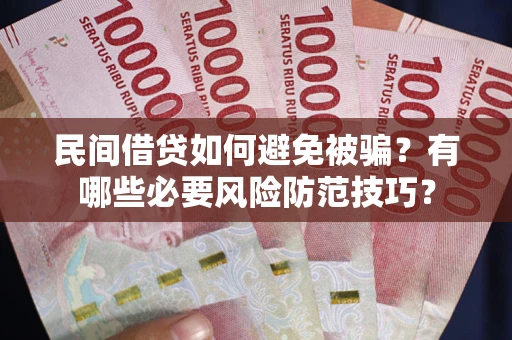 北京民间借贷如何避免被骗？有哪些必要风险防范技巧？