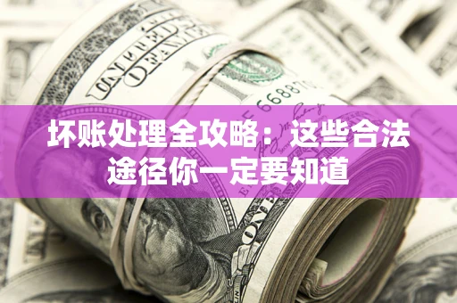 北京坏账处理全攻略：这些合法途径你一定要知道