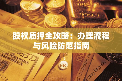 北京股权质押全攻略：办理流程与风险防范指南