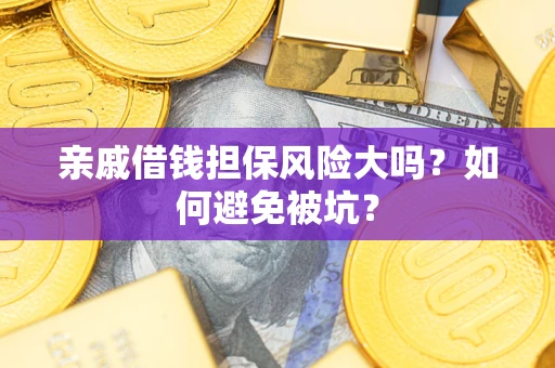 北京亲戚借钱担保风险大吗？如何避免被坑？