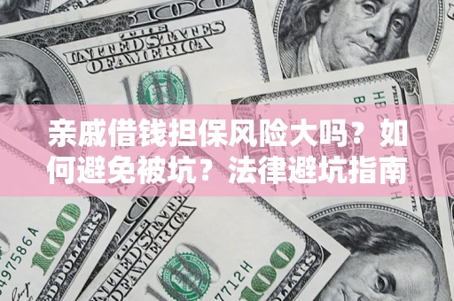 北京亲戚借钱担保风险大吗？如何避免被坑？法律避坑指南