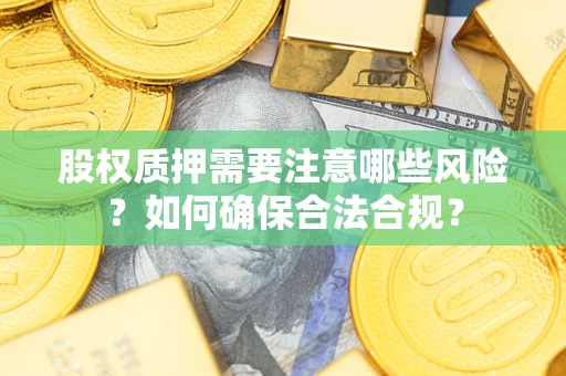 北京股权质押需要注意哪些风险？如何确保合法合规？