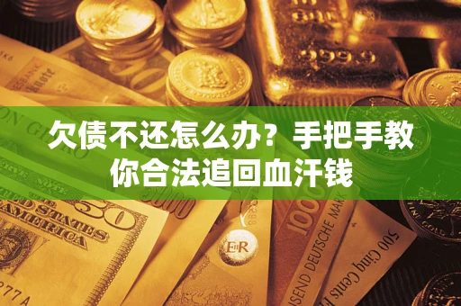 北京欠债不还怎么办?手把手教你合法追回血汗钱 北京欠债不还怎么办?手把手教你合法追回血汗钱