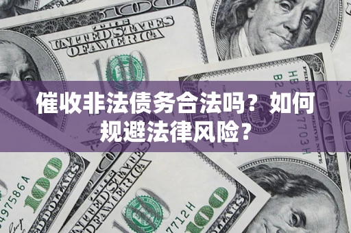 北京催收非法债务合法吗？如何规避法律风险？
