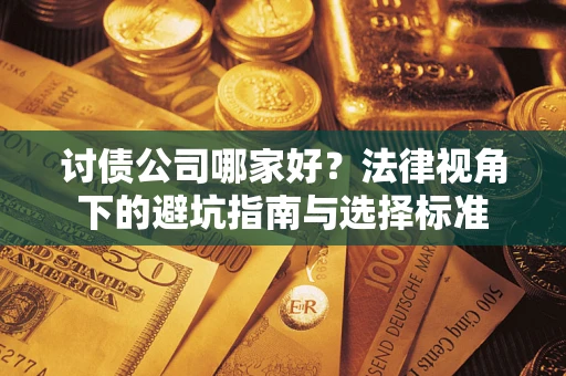 北京讨债公司哪家好？法律视角下的避坑指南与选择标准