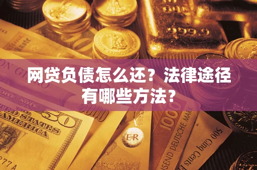 北京网贷负债怎么还？法律途径有哪些方法？
