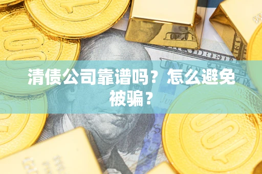 北京清债公司靠谱吗？怎么避免被骗？