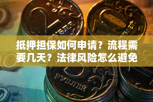 北京抵押担保如何申请？流程需要几天？法律风险怎么避免？避坑指南