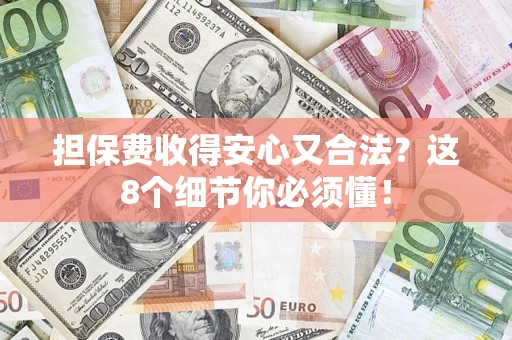 北京担保费收得安心又合法？这8个细节你必须懂！