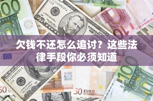 北京欠钱不还怎么追讨？这些法律手段你必须知道