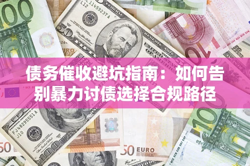 北京债务催收避坑指南：如何告别暴力讨债选择合规路径