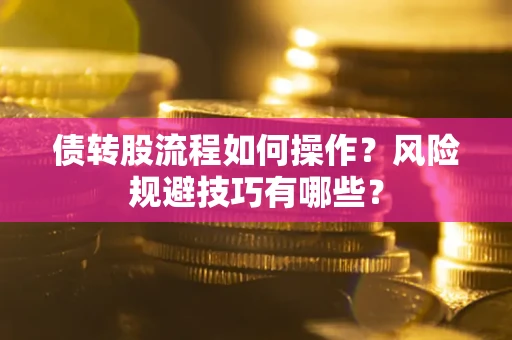北京债转股流程如何操作？风险规避技巧有哪些？