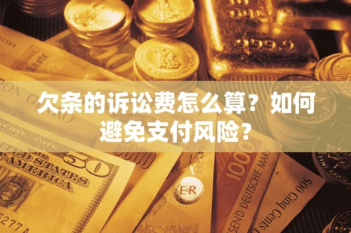 北京欠条的诉讼费怎么算？如何避免支付风险？