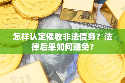 北京怎样认定催收非法债务？法律后果如何避免？