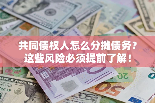 北京共同债权人怎么分摊债务？这些风险必须提前了解！