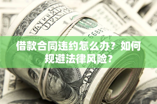 北京借款合同违约怎么办？如何规避法律风险？