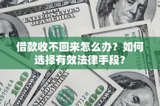 北京借款收不回来怎么办？如何选择有效法律手段？