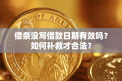 北京借条没写借款日期有效吗？如何补救才合法？