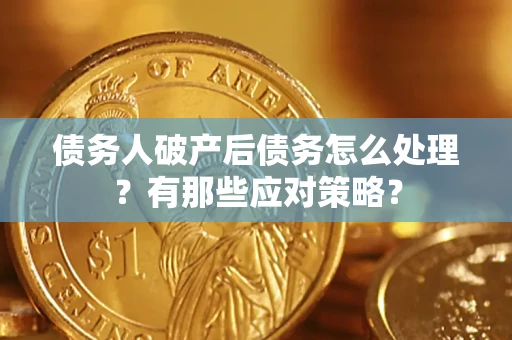 北京债务人破产后债务怎么处理？有那些应对策略？